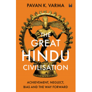 The Great Hindu Civilisation: Achievement, Neglect, Bias and the Way Forward