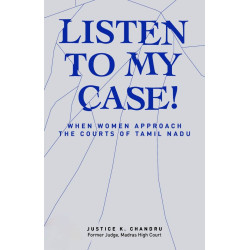 Listen to My Case! When Women Approach the Courts of Tamil Nadu Listen to My Case! When Women Approach the Courts of Tamil Nadu