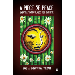 A PIECE OF PEACE (EVERYDAY MINDFULNESS YOU CAN USE) A PIECE OF PEACE (EVERYDAY MINDFULNESS YOU CAN USE)