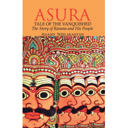 ASURA Tale of the Vanquished: The Story of Ravana and His People ASURA Tale of the Vanquished: The Story of Ravana and His People