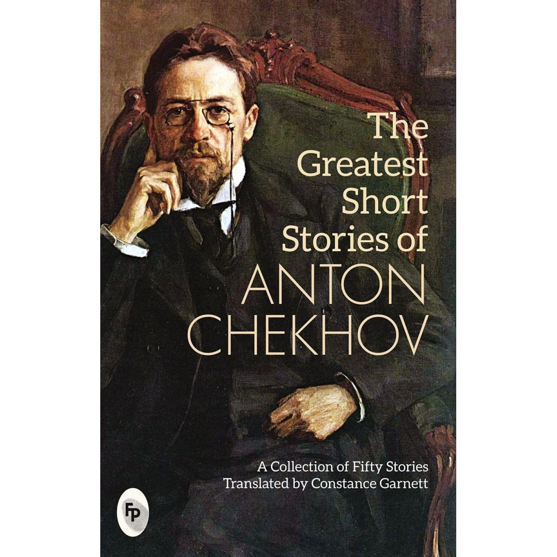 The Greatest Short Stories of Anton Chekhov: A Collection Of Fifty ...
