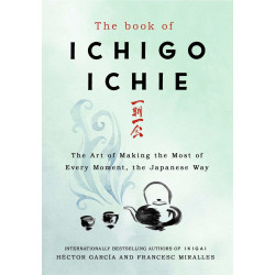 The Book of Ichigo Ichie: The Art of Making the Most of Every Moment, the Japanese Way