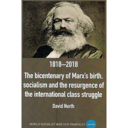 1818 - 2018 The bicentenary of Marx's birth, socialism and the resurgence of the international class struggle 1818 - 2018 The bicentenary of Marx's birth, socialism and the resurgence of the international class struggle